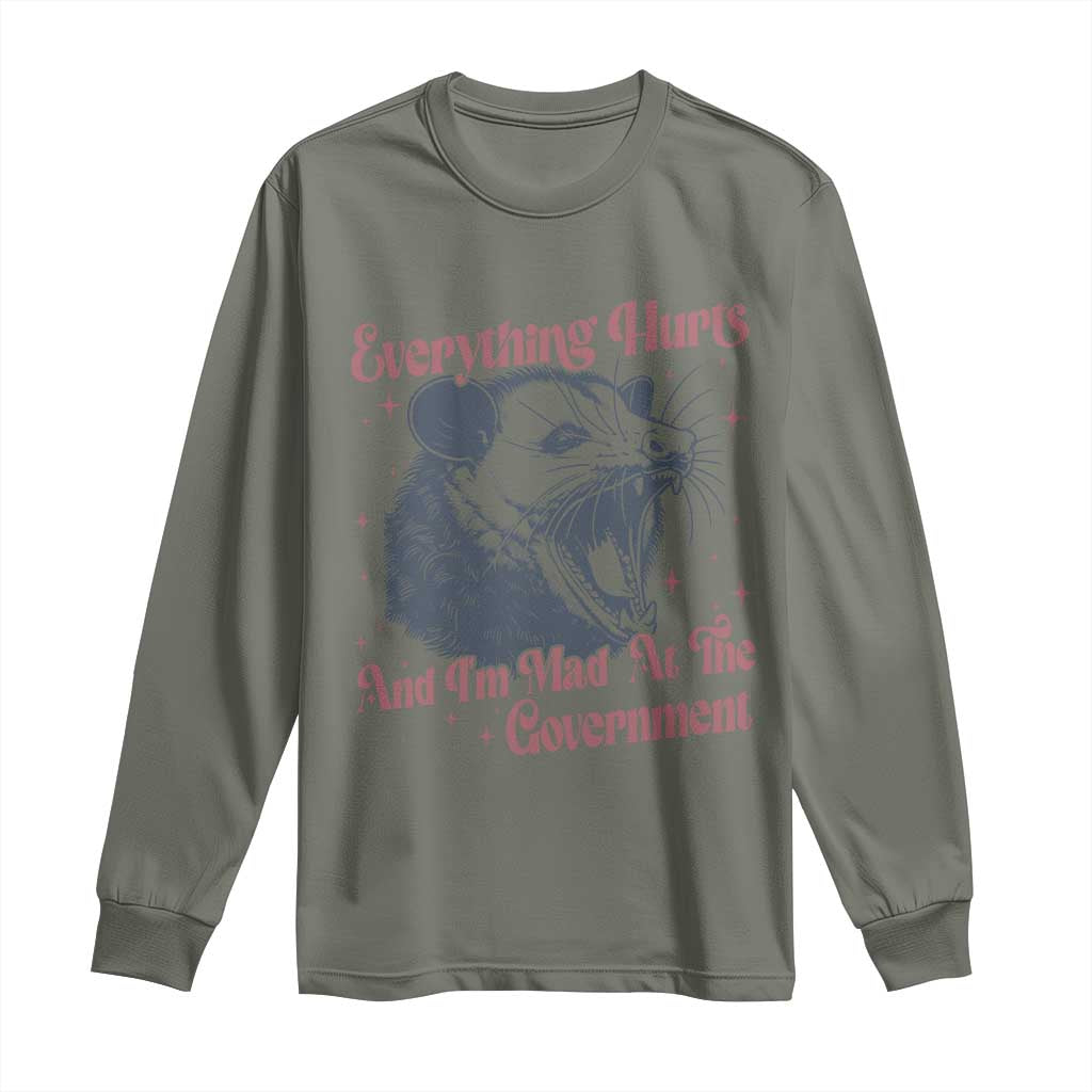 Everything Hurts And I Am Mad At The Government Long Sleeve Shirt Funny Burnout Possum TS11 Military Green Print Your Wear