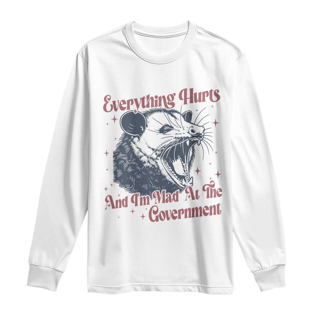 Everything Hurts And I Am Mad At The Government Long Sleeve Shirt Funny Burnout Possum TS11 White Print Your Wear