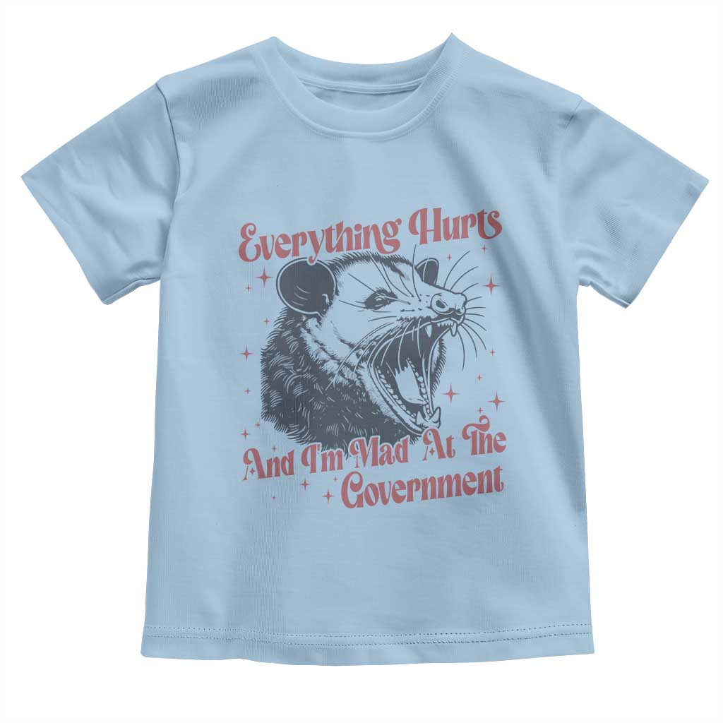 Everything Hurts And I Am Mad At The Government Toddler T Shirt Funny Burnout Possum TS11 Light Blue Print Your Wear