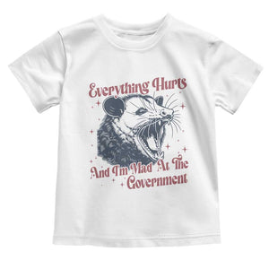 Everything Hurts And I Am Mad At The Government Toddler T Shirt Funny Burnout Possum TS11 White Print Your Wear