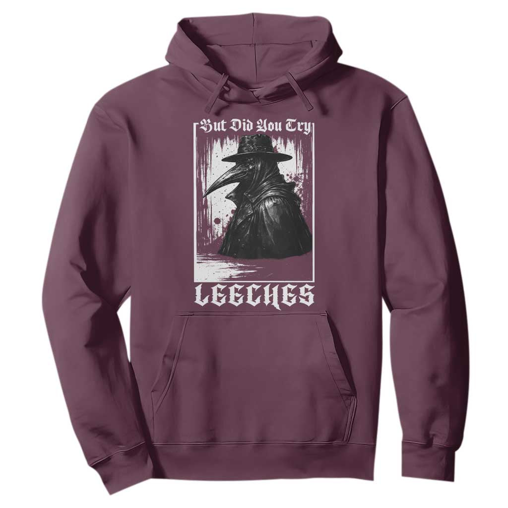 But Did You Try Leeches Plague Doctor Hoodie Funny Middle Age Medicines Gothic TS11 Maroon Print Your Wear