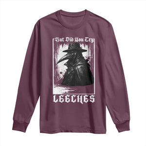 But Did You Try Leeches Plague Doctor Long Sleeve Shirt Funny Middle Age Black Death Gothic TS11 Maroon Print Your Wear