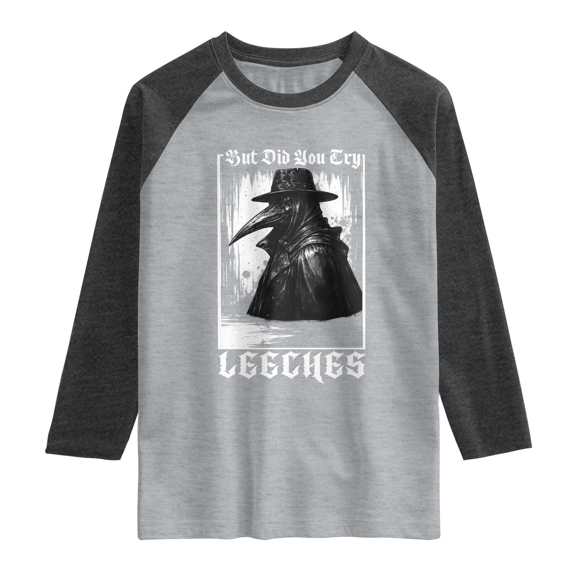 But Did You Try Leeches Plague Doctor Raglan Shirt Funny Middle Age Black Death Gothic TS11 Heather Gray Heather Charcoal Print Your Wear