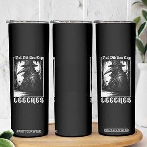 But Did You Try Leeches Plague Doctor Skinny Tumbler Funny Middle Age Medicines Gothic TS11 Print Your Wear