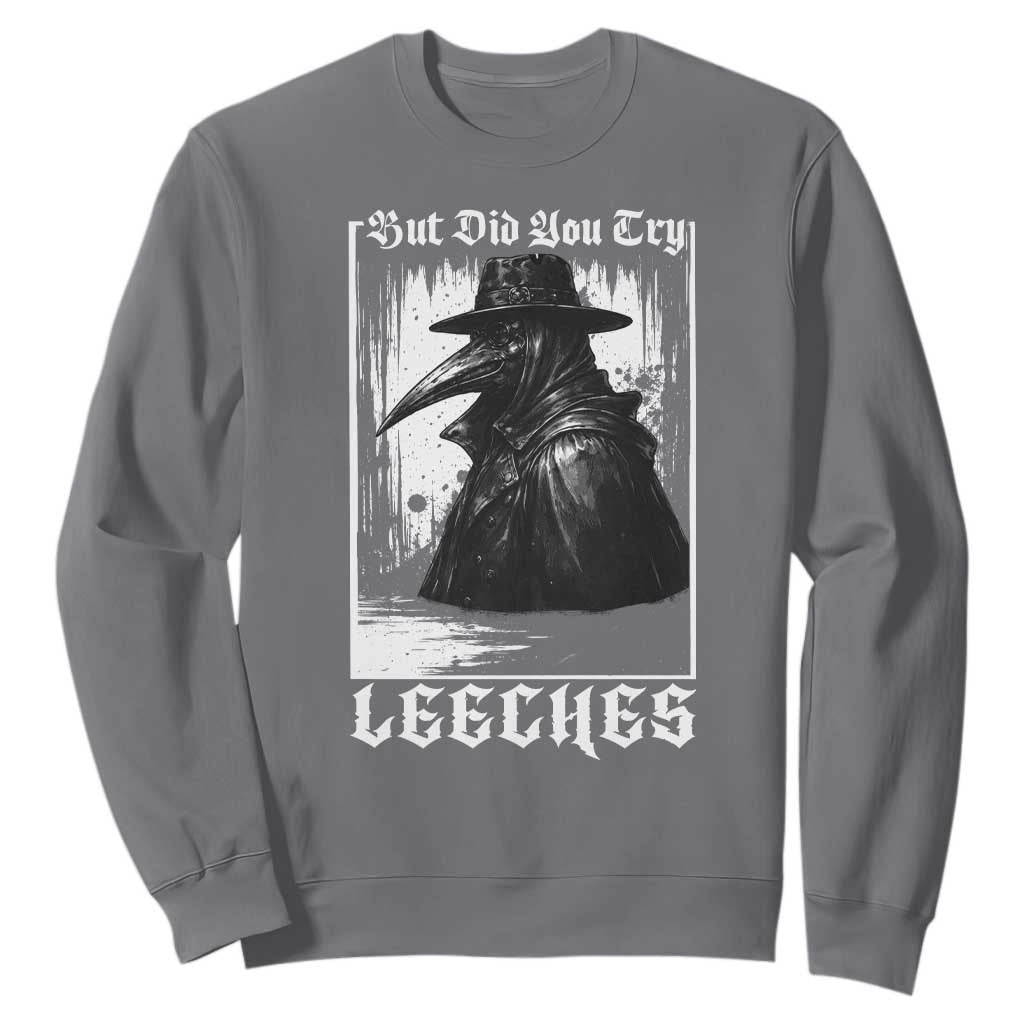 But Did You Try Leeches Plague Doctor Sweatshirt Funny Middle Age Medicines Gothic TS11 Charcoal Print Your Wear