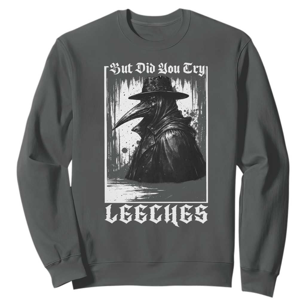But Did You Try Leeches Plague Doctor Sweatshirt Funny Middle Age Medicines Gothic TS11 Dark Heather Print Your Wear