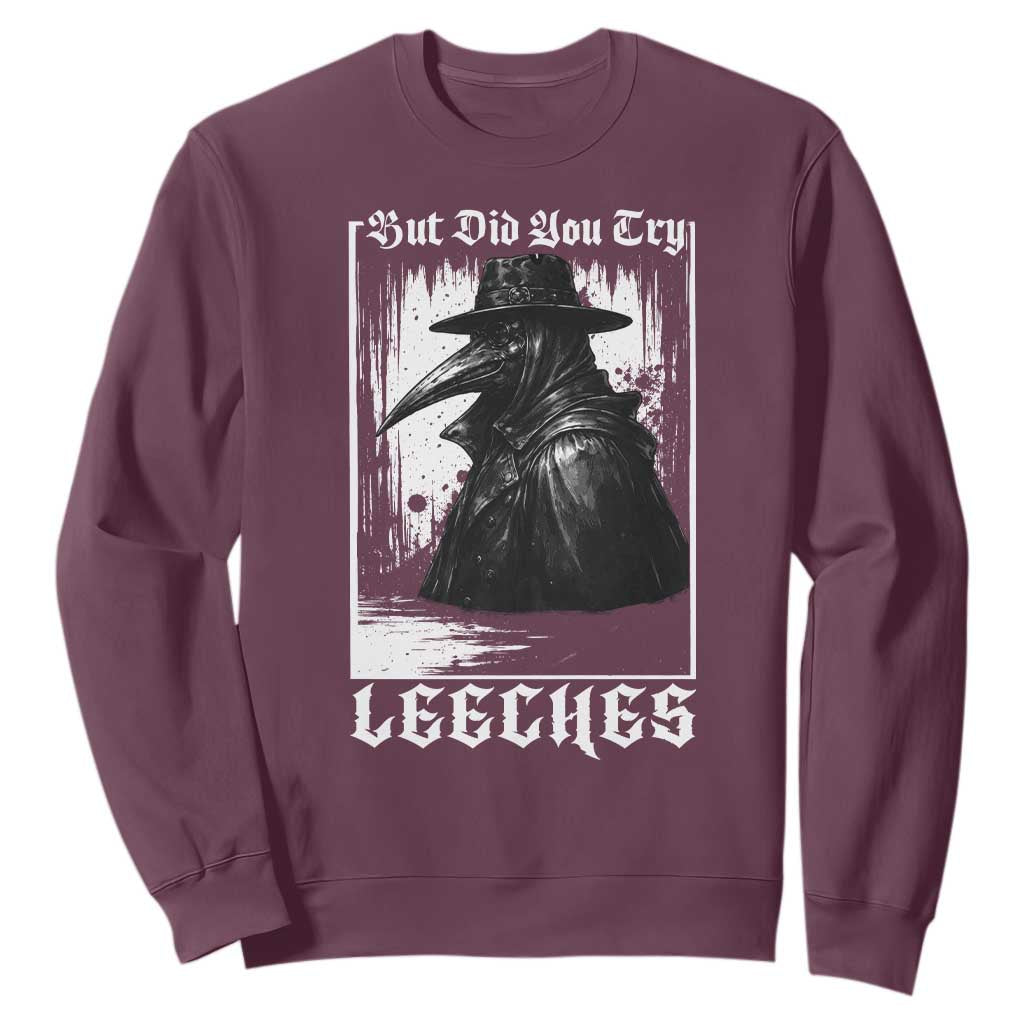 But Did You Try Leeches Plague Doctor Sweatshirt Funny Middle Age Medicines Gothic TS11 Maroon Print Your Wear