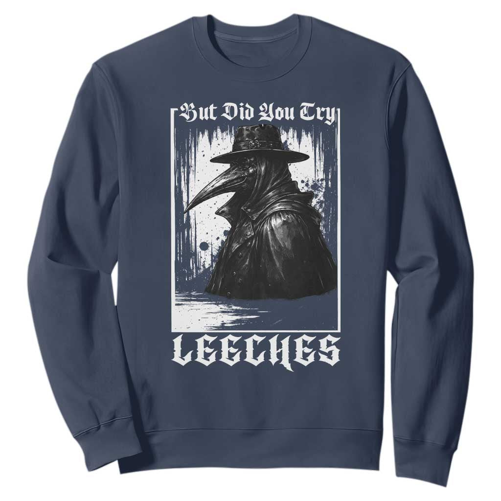 But Did You Try Leeches Plague Doctor Sweatshirt Funny Middle Age Medicines Gothic TS11 Navy Print Your Wear