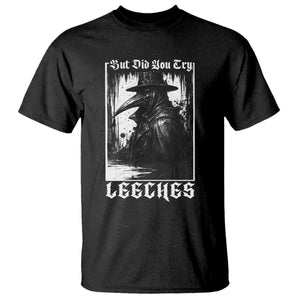 But Did You Try Leeches Plague Doctor T Shirt Funny Middle Age Black Death Gothic TS11 Black Print Your Wear