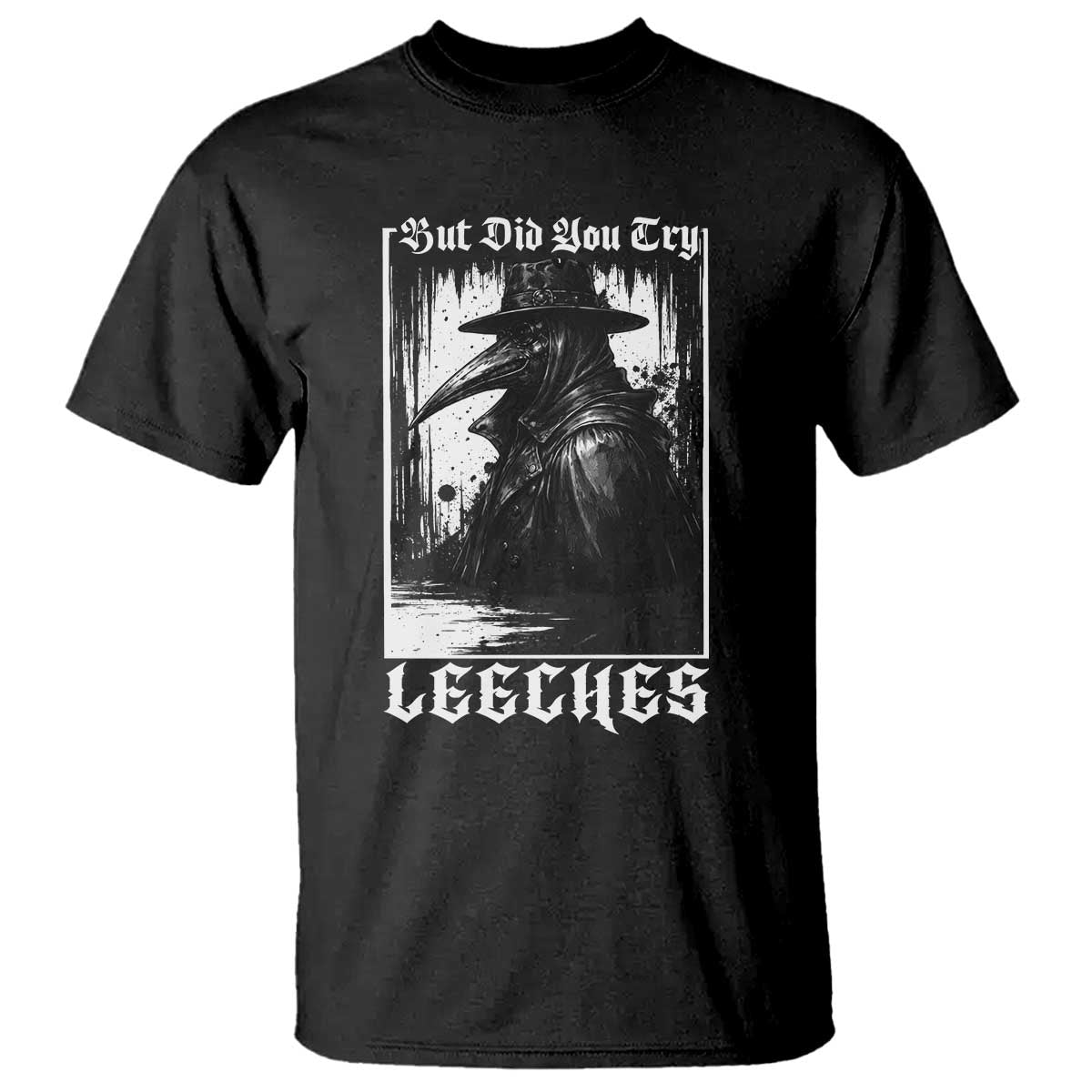 But Did You Try Leeches Plague Doctor T Shirt Funny Middle Age Medicines Gothic TS11 Black Print Your Wear