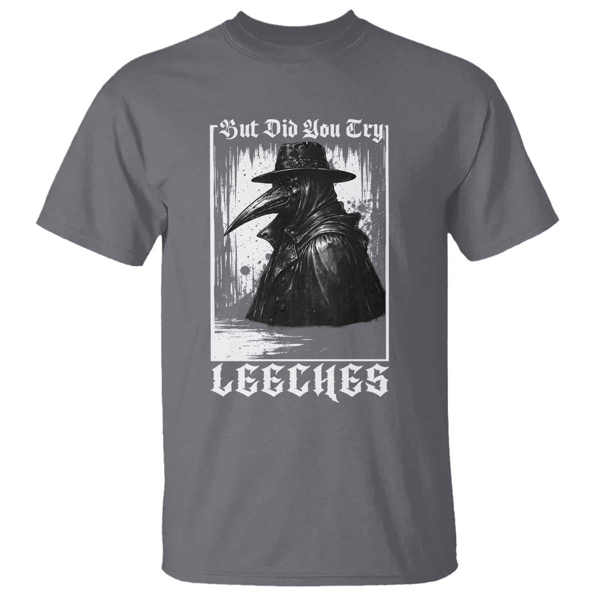 But Did You Try Leeches Plague Doctor T Shirt Funny Middle Age Black Death Gothic TS11 Charcoal Print Your Wear