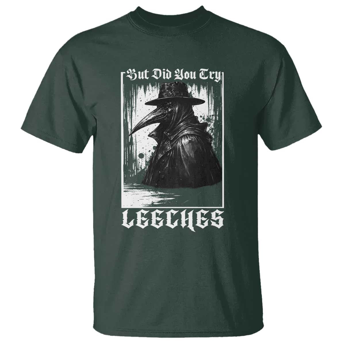 But Did You Try Leeches Plague Doctor T Shirt Funny Middle Age Black Death Gothic TS11 Dark Forest Green Print Your Wear
