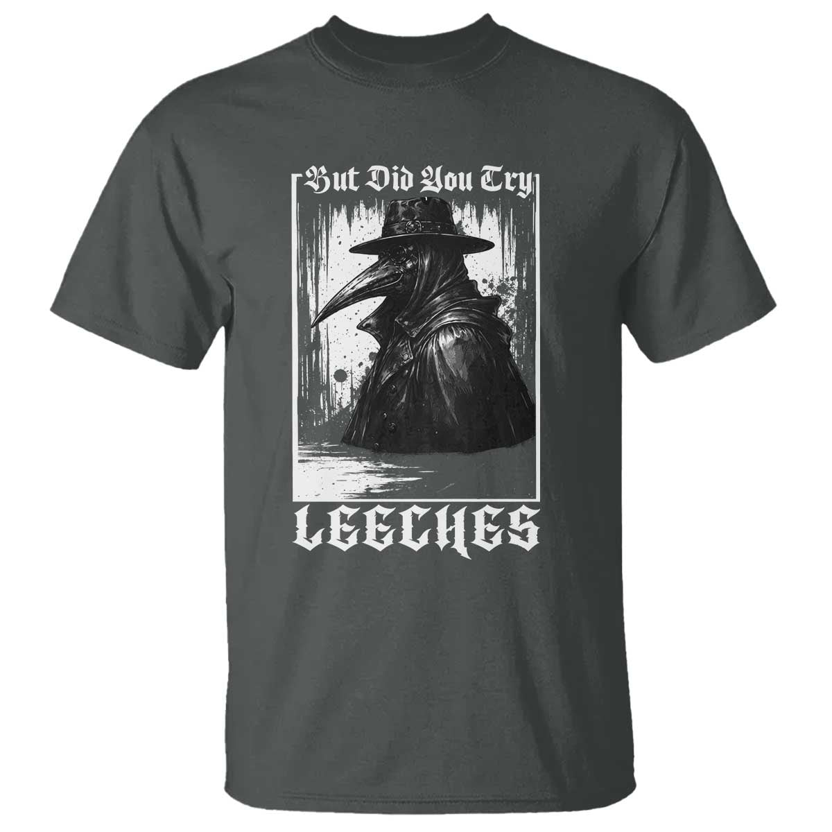 But Did You Try Leeches Plague Doctor T Shirt Funny Middle Age Black Death Gothic TS11 Dark Heather Print Your Wear