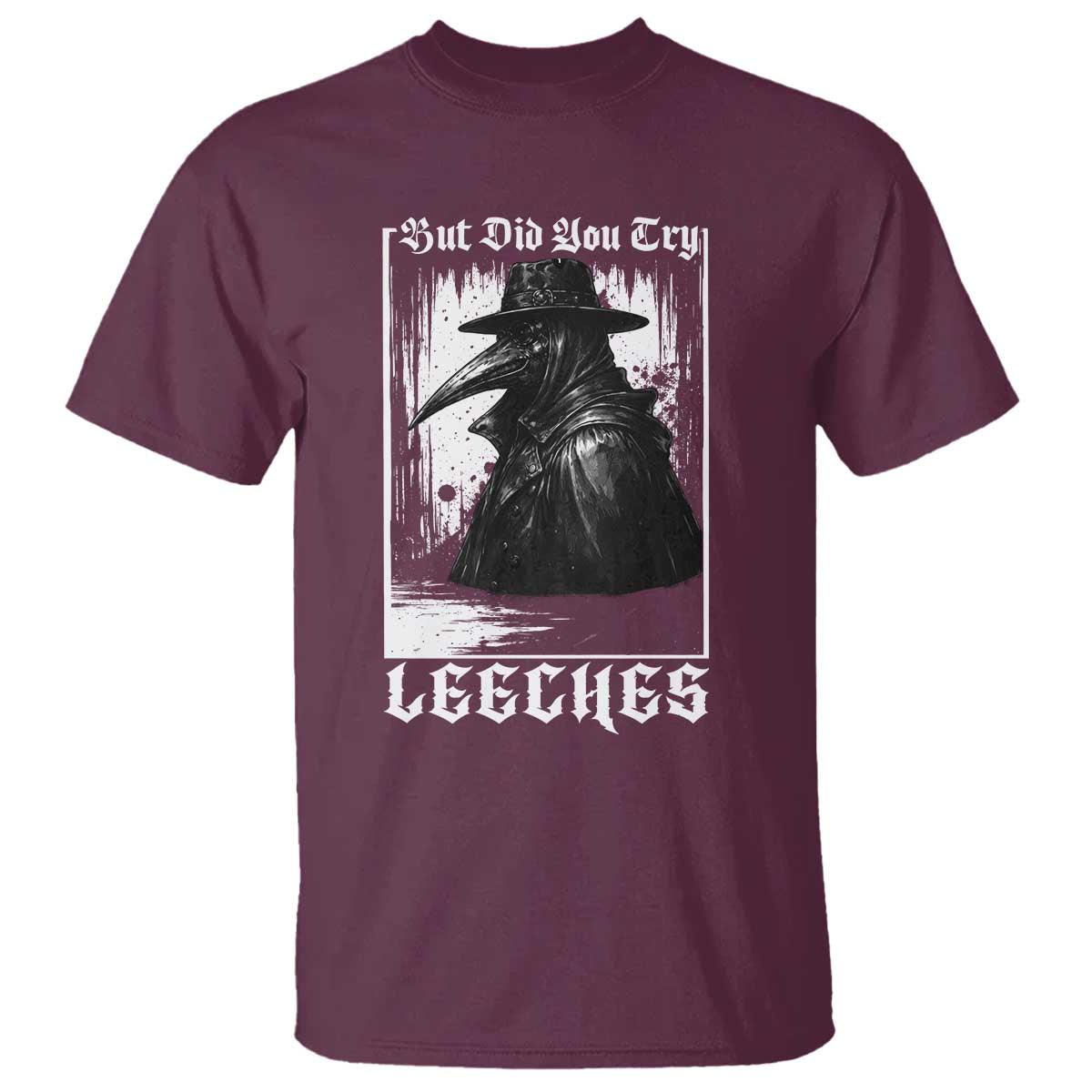 But Did You Try Leeches Plague Doctor T Shirt Funny Middle Age Black Death Gothic TS11 Maroon Print Your Wear