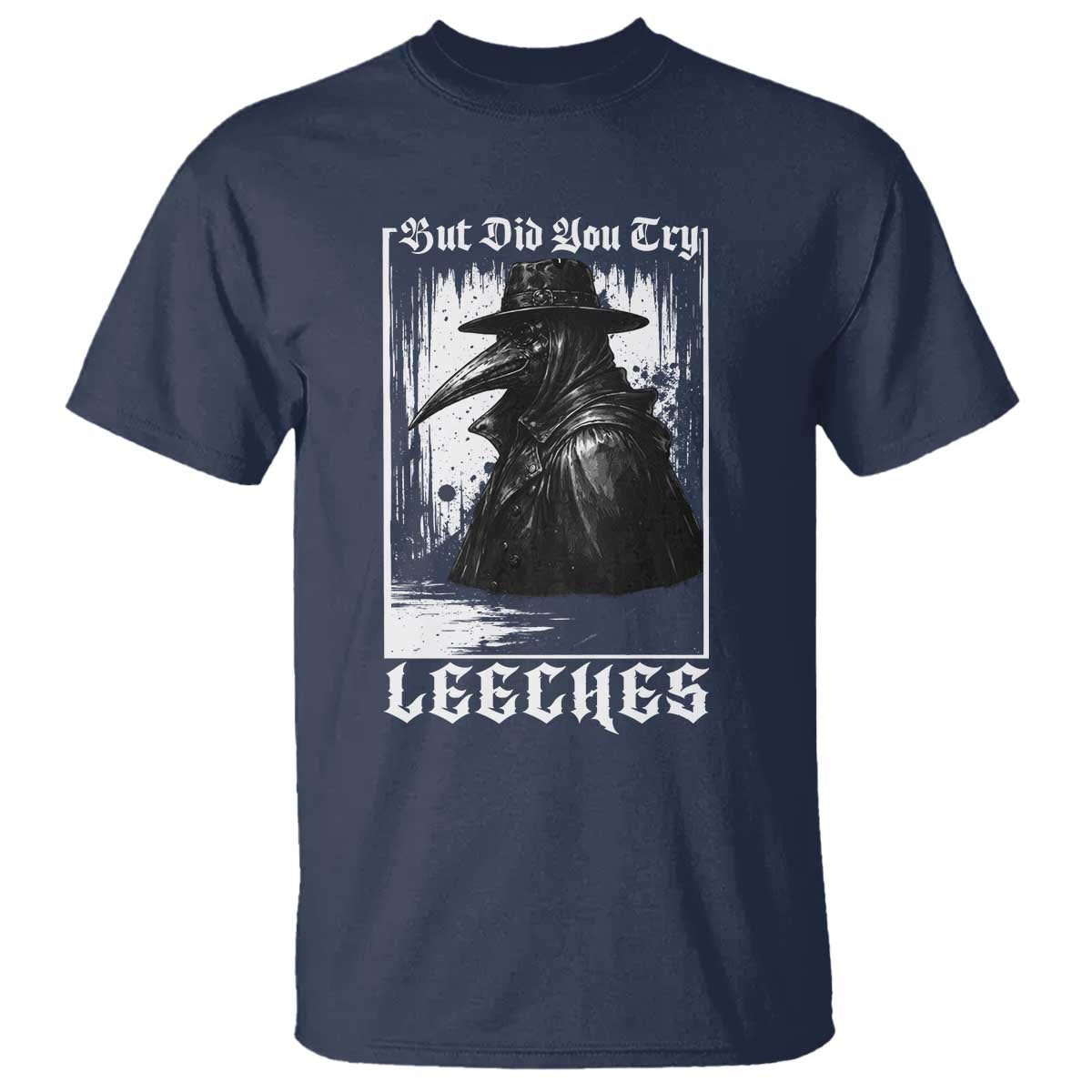 But Did You Try Leeches Plague Doctor T Shirt Funny Middle Age Black Death Gothic TS11 Navy Print Your Wear
