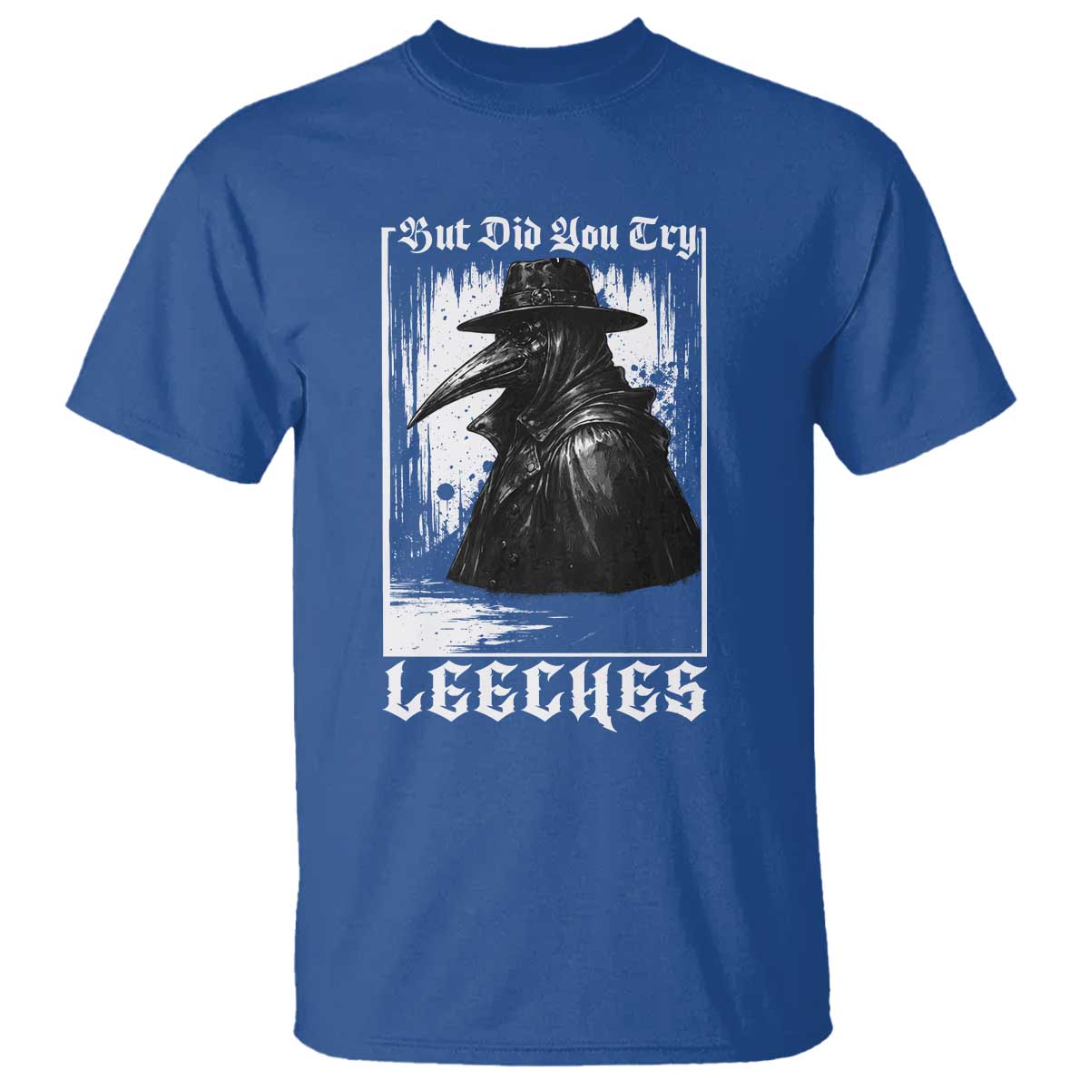 But Did You Try Leeches Plague Doctor T Shirt Funny Middle Age Black Death Gothic TS11 Royal Blue Print Your Wear