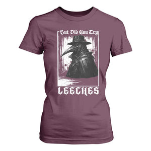 But Did You Try Leeches Plague Doctor T Shirt For Women Funny Middle Age Black Death Gothic TS11 Maroon Print Your Wear