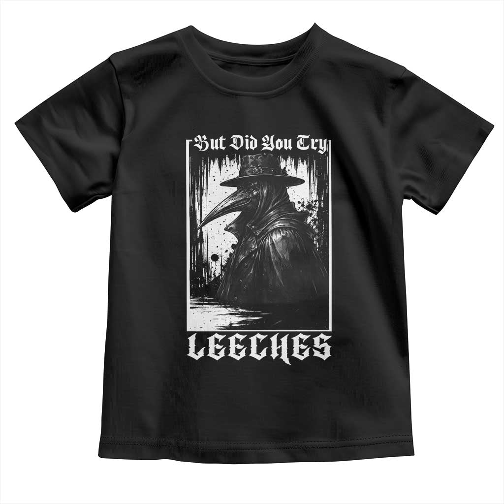 But Did You Try Leeches Plague Doctor Toddler T Shirt Funny Middle Age Black Death Gothic TS11 Black Print Your Wear