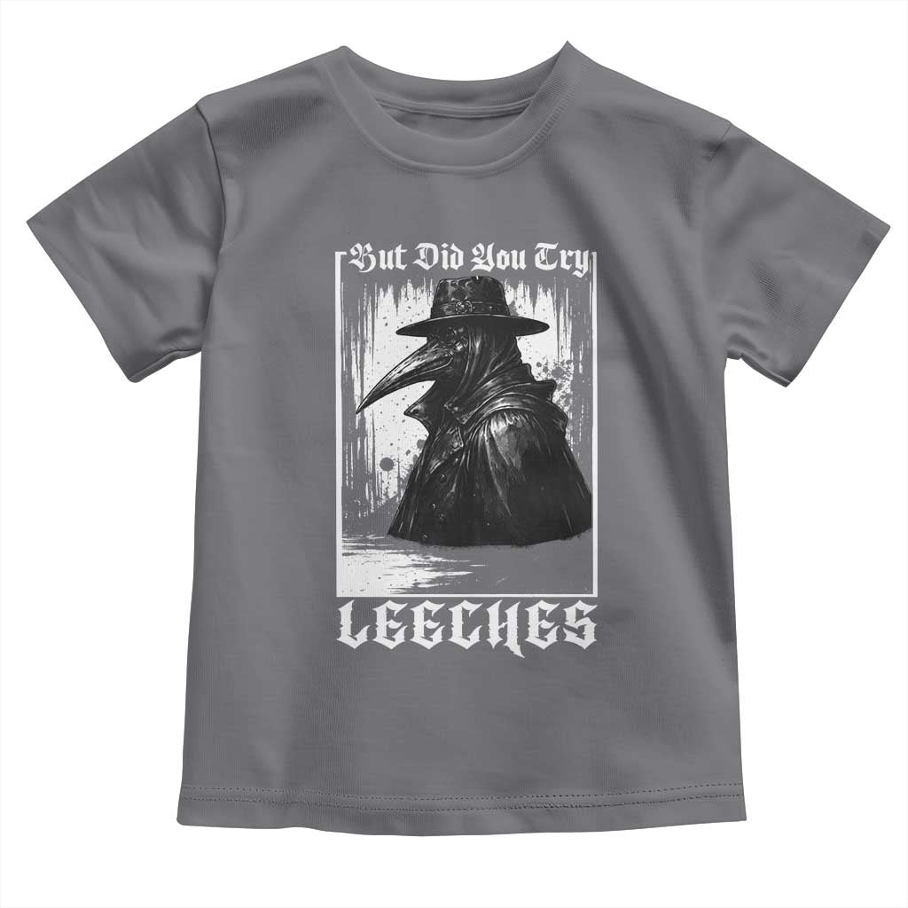 But Did You Try Leeches Plague Doctor Toddler T Shirt Funny Middle Age Medicines Gothic TS11 Charcoal Print Your Wear