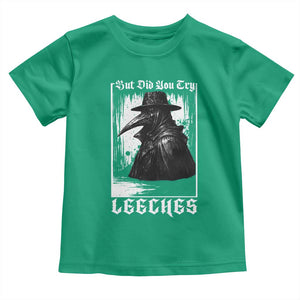 But Did You Try Leeches Plague Doctor Toddler T Shirt Funny Middle Age Medicines Gothic TS11 Irish Green Print Your Wear