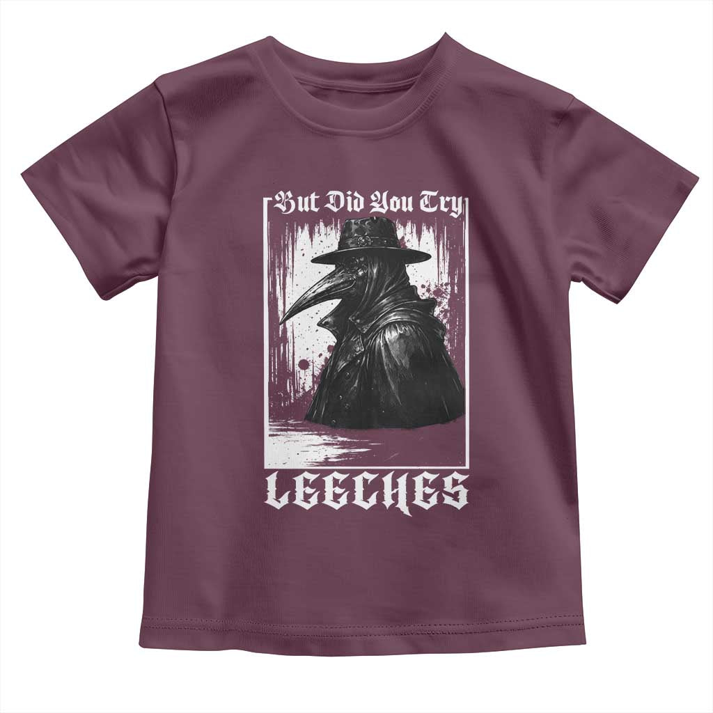 But Did You Try Leeches Plague Doctor Toddler T Shirt Funny Middle Age Medicines Gothic TS11 Maroon Print Your Wear