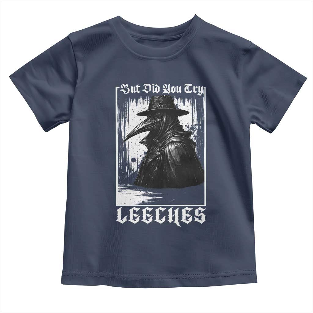 But Did You Try Leeches Plague Doctor Toddler T Shirt Funny Middle Age Medicines Gothic TS11 Navy Print Your Wear