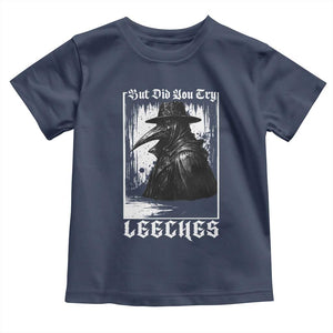 But Did You Try Leeches Plague Doctor Toddler T Shirt Funny Middle Age Medicines Gothic TS11 Navy Print Your Wear