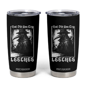 But Did You Try Leeches Plague Doctor Tumbler Cup Funny Middle Age Medicines Gothic TS11 Black Print Your Wear
