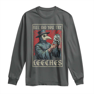 But Did You Try Leeches Plague Doctor Long Sleeve Shirt Funny Middle Age Black Death TS11 Dark Heather Print Your Wear