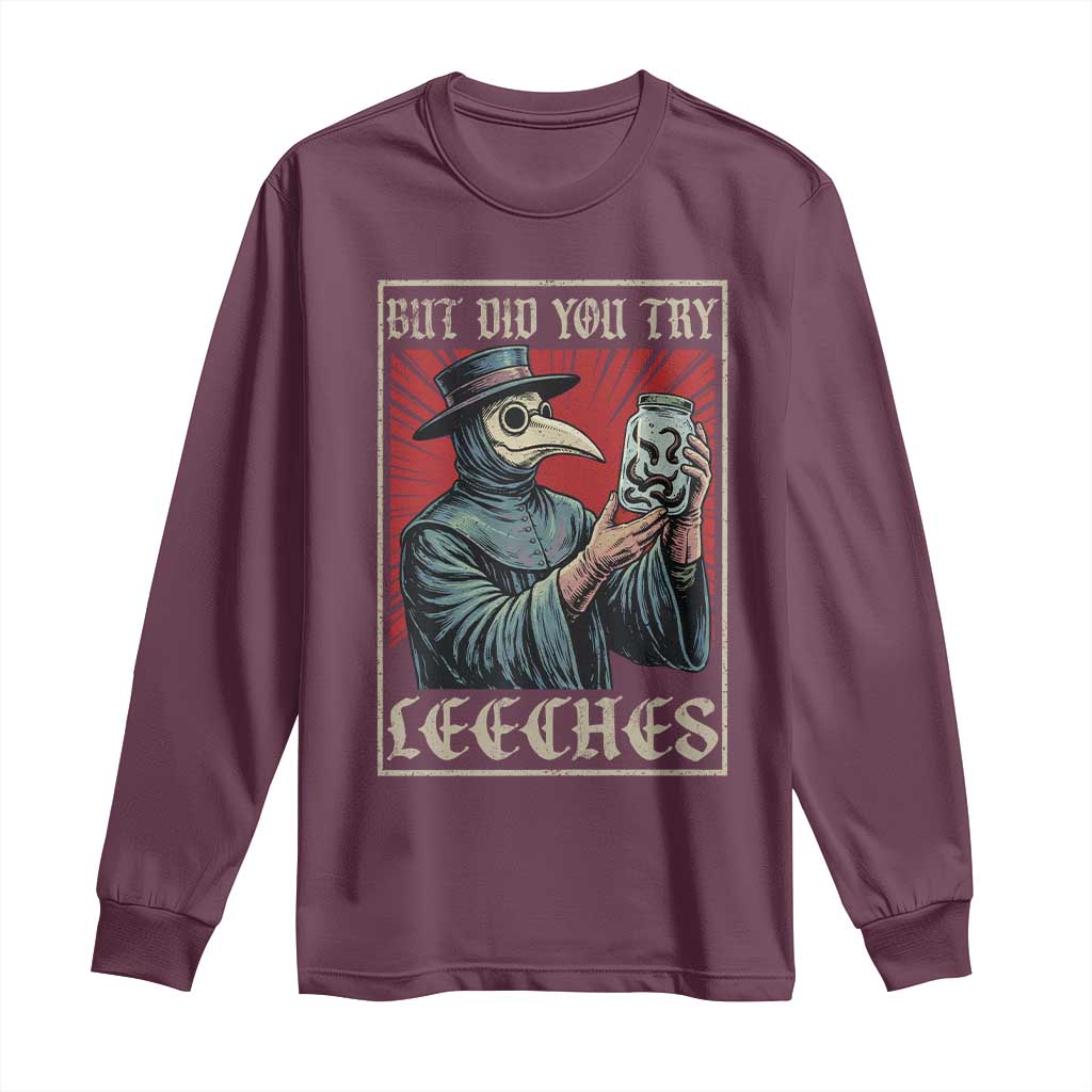 But Did You Try Leeches Plague Doctor Long Sleeve Shirt Funny Middle Age Black Death TS11 Maroon Print Your Wear