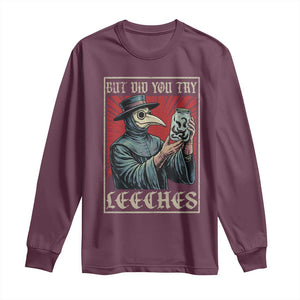 But Did You Try Leeches Plague Doctor Long Sleeve Shirt Funny Middle Age Black Death TS11 Maroon Print Your Wear