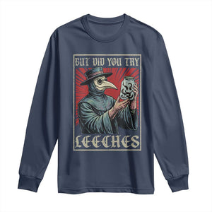 But Did You Try Leeches Plague Doctor Long Sleeve Shirt Funny Middle Age Black Death TS11 Navy Print Your Wear