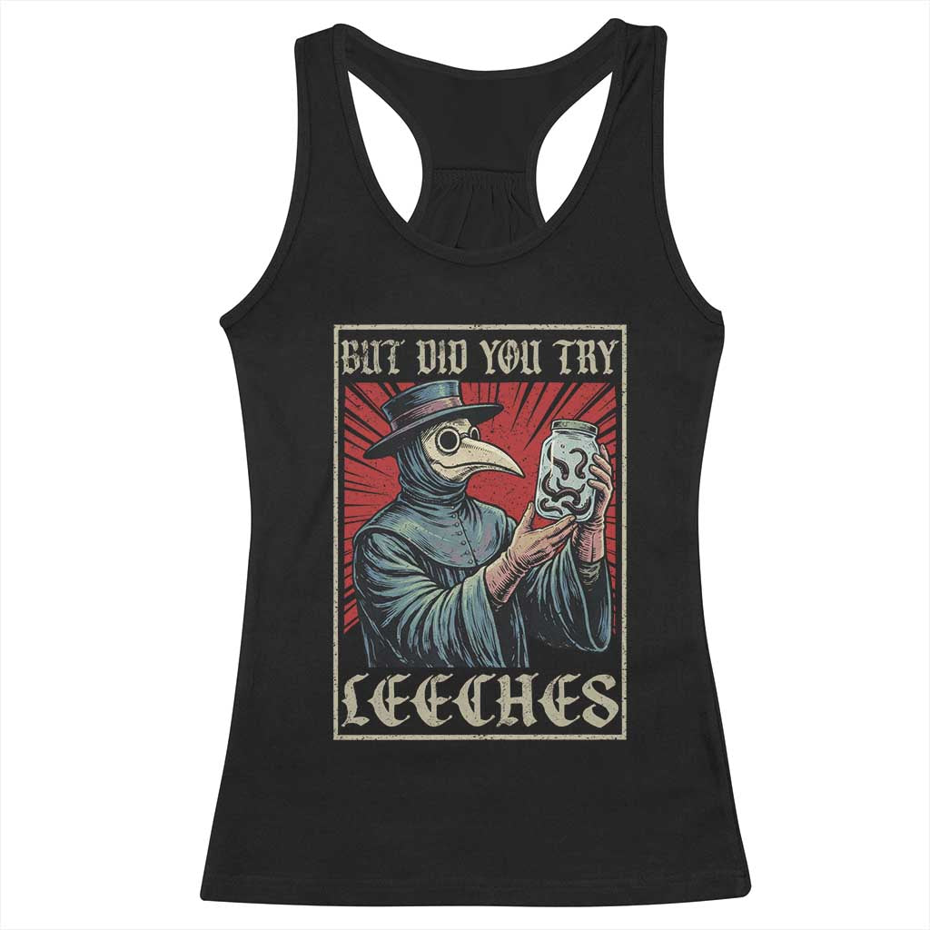 But Did You Try Leeches Plague Doctor Racerback Tank Top Funny Middle Age Medicines TS11 Black Print Your Wear