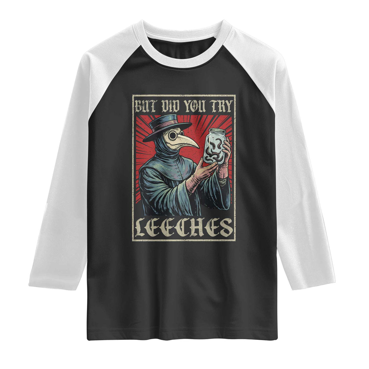 But Did You Try Leeches Plague Doctor Raglan Shirt Funny Middle Age Medicines TS11 Black White Print Your Wear