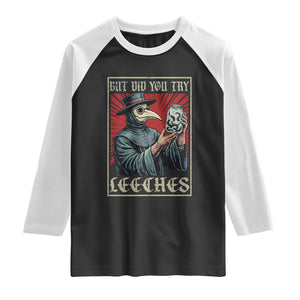 But Did You Try Leeches Plague Doctor Raglan Shirt Funny Middle Age Medicines TS11 Black White Print Your Wear