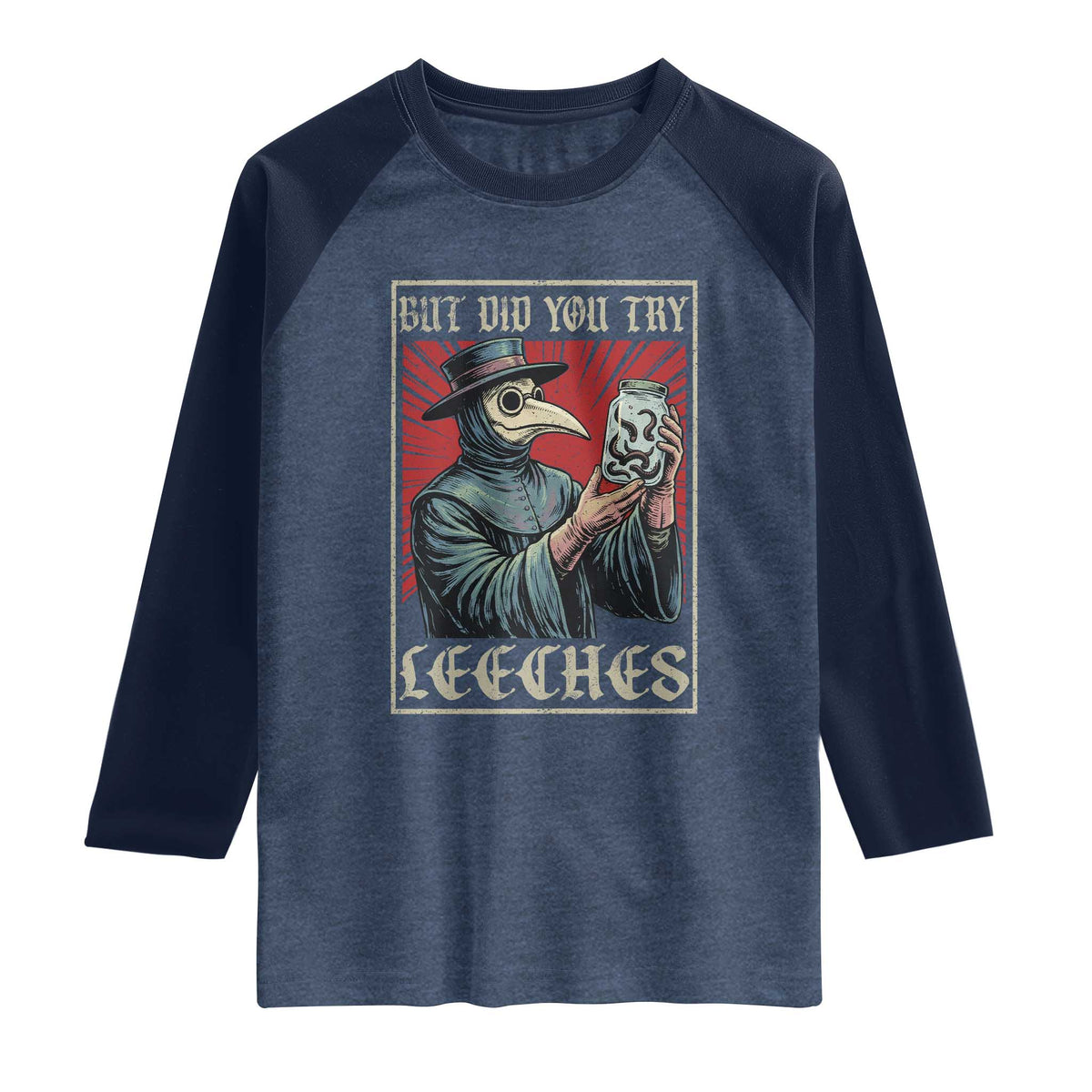 But Did You Try Leeches Plague Doctor Raglan Shirt Funny Middle Age Medicines TS11 Heather Denim Navy Print Your Wear