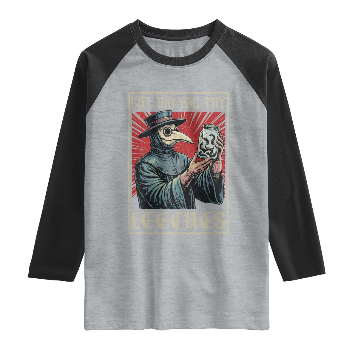 But Did You Try Leeches Plague Doctor Raglan Shirt Funny Middle Age Medicines TS11 Heather Gray Black Print Your Wear