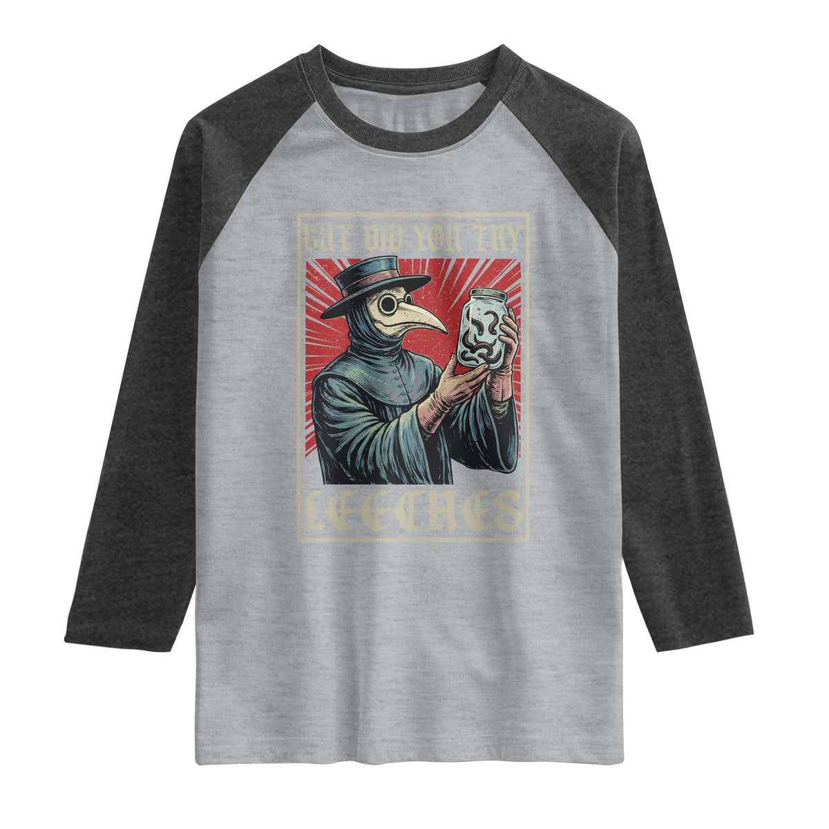 But Did You Try Leeches Plague Doctor Raglan Shirt Funny Middle Age Medicines TS11 Heather Gray Heather Charcoal Print Your Wear