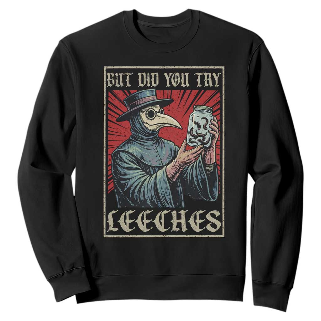 But Did You Try Leeches Plague Doctor Sweatshirt Funny Middle Age Medicines TS11 Black Print Your Wear