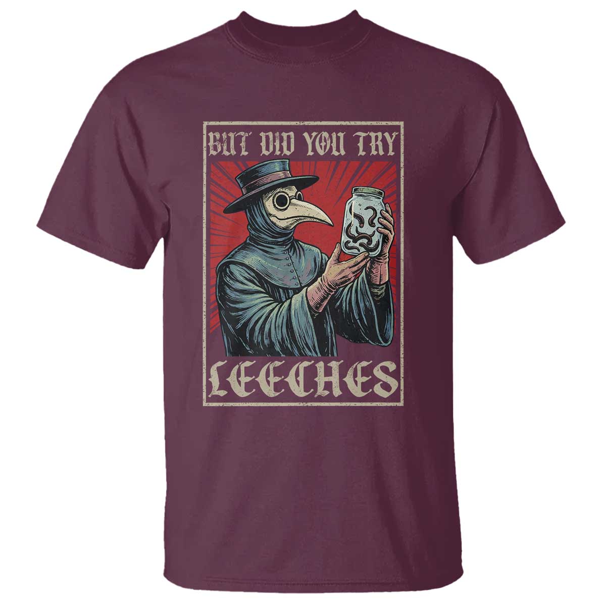 But Did You Try Leeches Plague Doctor T Shirt Funny Middle Age Black Death TS11 Maroon Print Your Wear
