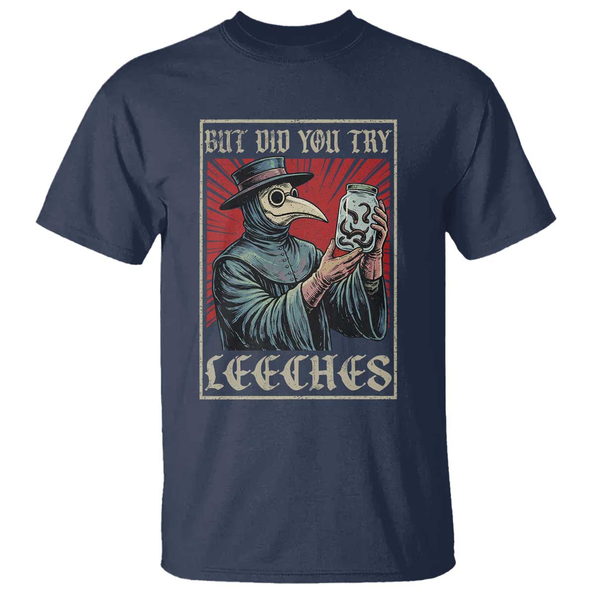 But Did You Try Leeches Plague Doctor T Shirt Funny Middle Age Black Death TS11 Navy Print Your Wear