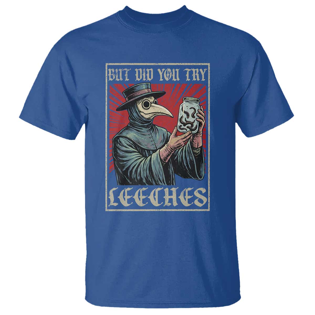 But Did You Try Leeches Plague Doctor T Shirt Funny Middle Age Black Death TS11 Royal Blue Print Your Wear