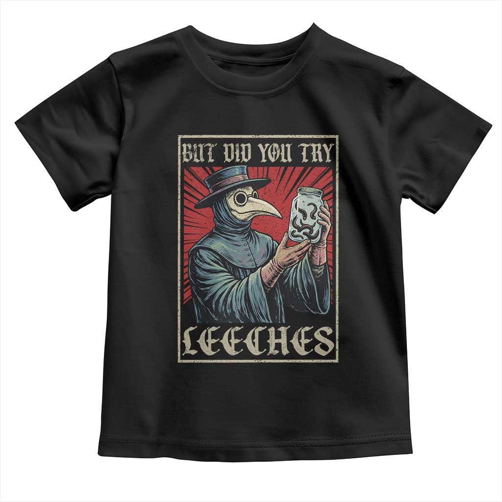 But Did You Try Leeches Plague Doctor Toddler T Shirt Funny Middle Age Black Death TS11 Black Print Your Wear