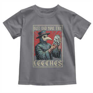 But Did You Try Leeches Plague Doctor Toddler T Shirt Funny Middle Age Black Death TS11 Charcoal Print Your Wear