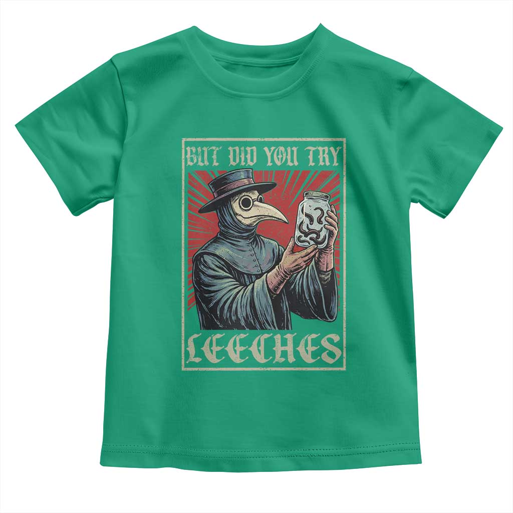 But Did You Try Leeches Plague Doctor Toddler T Shirt Funny Middle Age Black Death TS11 Irish Green Print Your Wear