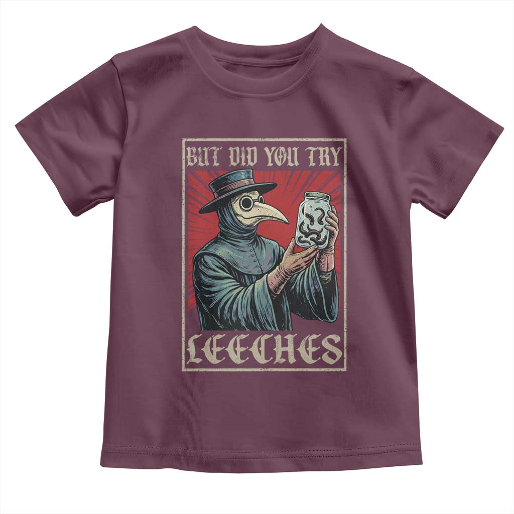 But Did You Try Leeches Plague Doctor Toddler T Shirt Funny Middle Age Black Death TS11 Maroon Print Your Wear