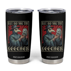 But Did You Try Leeches Plague Doctor Tumbler Cup Funny Middle Age Medicines TS11 Black Print Your Wear