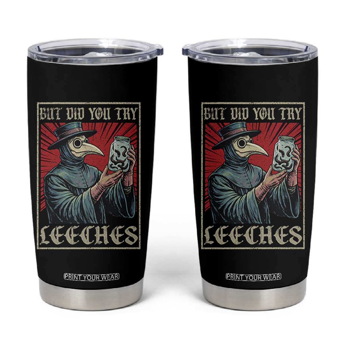 But Did You Try Leeches Plague Doctor Tumbler Cup Funny Middle Age Medicines TS11 Black Print Your Wear