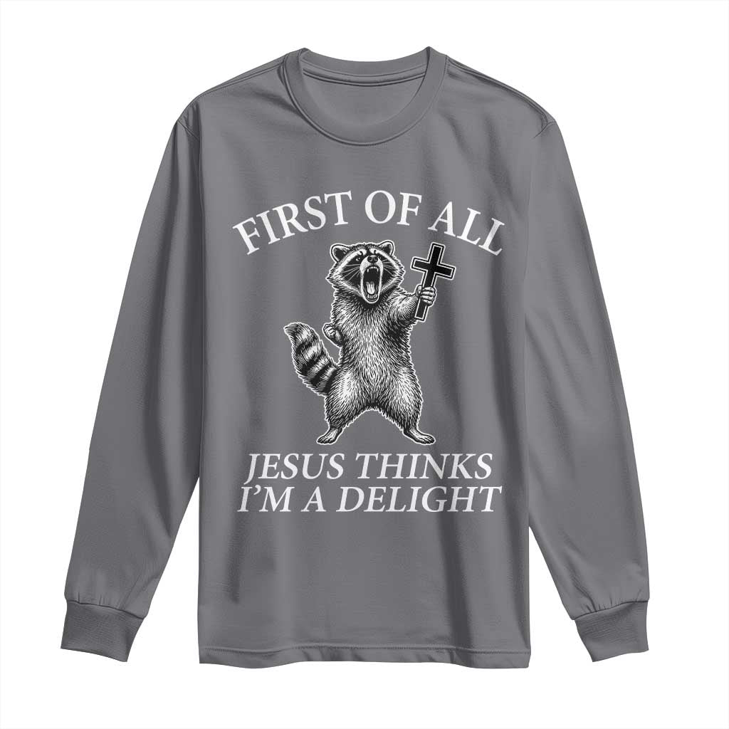 First of All Jesus Thinks I Am A Delight Long Sleeve Shirt Funny Raccoon TS11 Charcoal Print Your Wear
