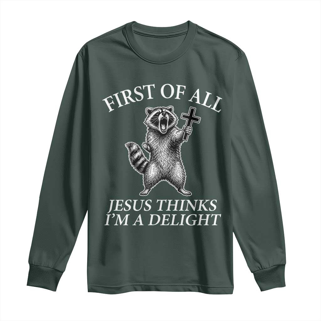 First of All Jesus Thinks I Am A Delight Long Sleeve Shirt Funny Raccoon TS11 Dark Forest Green Print Your Wear